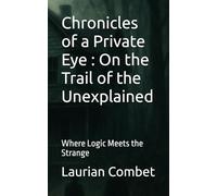Chronicles of a Private Eye : On the Trail of the Unexplained: Where Logic Meets the Strange