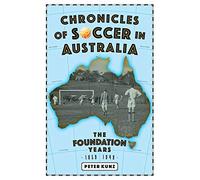 Chronicles of Australian Soccer: The Foundation Years - 1859 to 1949