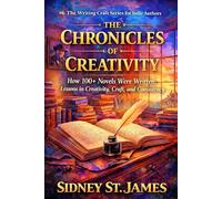 Chronicles of Creativity: How 100 Novels Were Written; Lessons in Creativity, Craft, and Consistency: 6