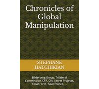 Chronicles of Global Manipulation: Bilderberg Group, Trilateral Commission, CFR, CIA, Secret Projects, Covid, 9/11, Save France, ...