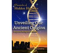 Chronicles of Hidden Histories Volume 1: Unveiling Our Ancient Origins
