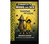 Chronicles of Mono and Six: Shadows and Steps ; An Unofficial Little Nightmares Book