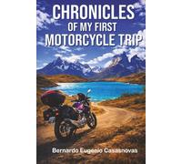 Chronicles of my first motorcycle trip: A Motorcyclist's Diary Through Patagonia: Ushuaia, Torres del Paine and Perito Moreno Glacier