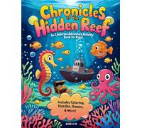 Chronicles of the Hidden Reef: An Undersea Adventure | Activity Book For Kids Ages 4-10: Fun Educational Ocean Puzzles, Coloring, Mazes, Word Games and More!