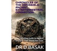 CHRONICLES OF THE IMPOSSIBLE: ANCIENT EXTRATERRESTRIAL CONNECTION: The Definitive Guide to Ancient Artifacts That Should Not Exist