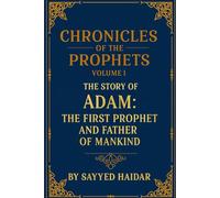 Chronicles of the Prophets - Volume 1: The Story of Adam: The First Prophet and Father of Mankind