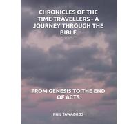 CHRONICLES OF THE TIME TRAVELLERS - A JOURNEY THROUGH THE BIBLE: FROM GENESIS TO THE END OF ACTS
