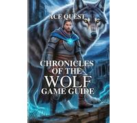Chronicles of the Wolf Game Guide: Exploring, Battling, and Unlocking Every Secret in the World of Gévaudan