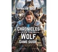 Chronicles of the Wolf Game Guide: Forge Unbreakable Alliances, and Unveil Hidden Secrets to Conquer the Mystical World