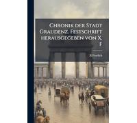 Chronik der Stadt Graudenz. Festschrift herausgegeben von X. F