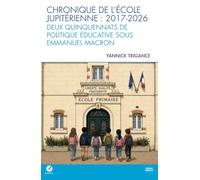 Chronique de l’école jupitérienne : 2017-2026 » - Deux quinquennats de politique éducative sous Emmanuel Macron: Deux quinquennats de politique éducative sous Emmanuel Macron