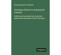 Chronique d'Ernoul et de Bernard le Trésorier: Publiée, pour la première fois, d'après les manuscrits de Bruxelles, de Paris et de Berne