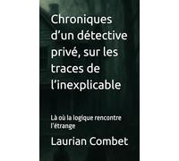 Chroniques d’un détective privé, sur les traces de l’inexplicable: Là où la logique rencontre l’étrange