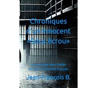 Chroniques d’un Innocent « Sous écrou »: Une plongée dans l’enfer carcéral et judiciaire français.: 1