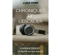 CHRONIQUES DE L'ESCALIER: L'HOMME DEBOUT : La Dignité sur une Marche