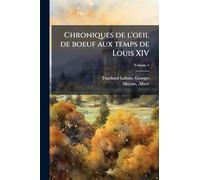Chroniques de l'oeil de boeuf aux temps de Louis XIV