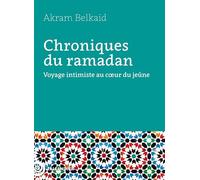 Chroniques du ramadan: Voyage intimiste au coeur du jeûne