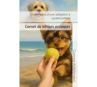 Chroniques d'une adoption à quatre pattes: Carnet de bêtises estivales