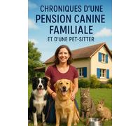 CHRONIQUES D'UNE PENSION CANINE FAMILIALE: ET D'UNE PET-SITTER