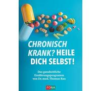 Chronisch krank? Heile dich selbst!: Das ganzheitliche Ernährungsprogramm von Dr. med. Thomas Rau