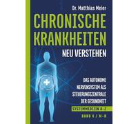 Chronische Krankheiten neu verstehen: Das autonome Nervensystem als Steuerzentrale der Gesundheit (Systemmedizin A-Z, Band 4: M-R)