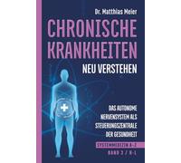 Chronische Krankheiten neu verstehen: Das autonome Nervensystem als Steuerzentrale der Gesundheit (Systemmedizin A-Z, Band 3: H-L)