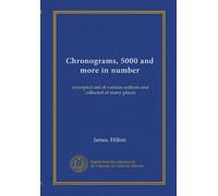 Chronograms. 5000 and more in number, excerpted out of various authors and collected at many places. nVgas non oMnIno InerVDItas qVas In hoC LIbro InVenerIs ne spernas Lector beneVoLe. The same done into English. the qVaInt bVt not aLtogether VnsChoLarL