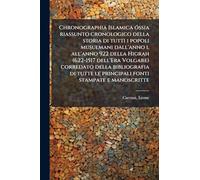 Chronographia Islamica óssia riassunto cronologico della storia di tutti i popoli musulmani dall'anno l all'anno 922 della Higrah (622-1517 dell'Era ... le principali fonti stampate e manoscritte: 2