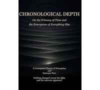 Chronological Depth: ON THE PRIMACY OF TIME AND THE EMERGENCE OF EVERYTHING ELSE