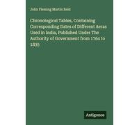 Chronological Tables, Containing Corresponding Dates of Different Aeras Used in India, Published Under The Authority of Government from 1764 to 1835