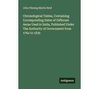 Chronological Tables, Containing Corresponding Dates of Different Aeras Used in India, Published Under The Authority of Government from 1764 to 1835