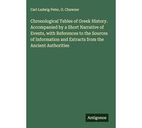Chronological Tables of Greek History. Accompanied by a Short Narrative of Events, with References to the Sources of Information and Extracts from the Ancient Authorities