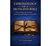 Chronology of a Mutilated Bible: Uncovering, Step by Step, What Time and Religion Concealed