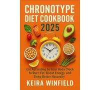 Chronotype Diet Cookbook 2025: Eat According to Your Body Clock to Burn Fat, Boost Energy, and Sleep Better Naturally