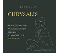 CHRYSALIS: AN ART THERAPY AND ANCESTRAL WISDOM JOURNAL TO NAVIGATE YOUR POSTPARTUM: A mystical workbook for connection and self-love