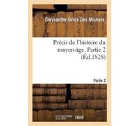 Chrysanthe-Ovide Des Miche Précis de l'Histoire Du Moyen-Âge. Partie (Tascabile)