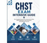 CHST Exam Intensive Guide: Your Complete Resource for Construction Safety, OSHA Regulations, Risk Assessment, and Certification Success
