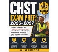 CHST Exam Prep 2026-2027: Complete Study Guide with Full-Length Practice Tests to Help You Pass on Your First Try and Earn Your Construction Health and Safety Technician Certification