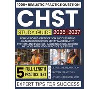 CHST STUDY GUIDE 2026-2027: Achieve Board Certification Success Using Hazard Recognition, Safety Management Systems, and Evidence-Based Industrial Hygiene Methods with 1000+ Practice Questions