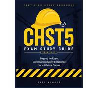 CHST5 Exam Study Guide 2026-2027: Beyond the Exam: Construction Safety Excellence for a Lifetime Career