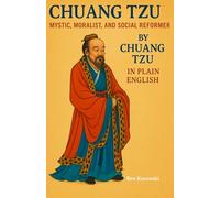 Chuang Tzu Mystic, Moralist, and Social Reformer By Chuang Tzu In Plain English