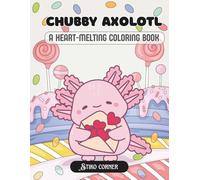 Chubby Axolotl: A Cute and Cozy Coloring Book for Adults & Teens Featuring Chubby Axolotls Eating Fast Food, Falling in Love, and Saving Lives for Stress Relief