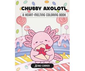 Chubby Axolotl: A Cute and Cozy Coloring Book for Adults & Teens Featuring Chubby Axolotls Eating Fast Food, Falling in Love, and Saving Lives for Stress Relief