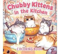 Chubby Kittens in the Kitchen: Cute Kawaii Fat Cats Coloring Book for Relaxation and Stress Relief: 40 Adorable Kitchen-Themed Cat Coloring Pages • ... Adults • Fun Kawaii Designs in Square Format