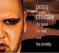 Chubby, Popa - GOOD, THE BAD & CHUBBY