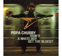 Chubby, Popa - How'D A White Boy Get The Blue