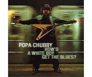 Chubby, Popa - How'D A White Boy Get The Blue