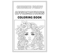 Chuchu Fairy Affirmations Coloring Book: Relaxing and Positive Coloring Pages for Self-Love, Confidence, and Calm