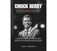 CHUCK BERRY: Started playing guitar at 13: A Journey Through the Life and Legacy of the Rock Guitar Legend