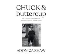 Chuck & Buttercup: 100 Lessons I Learned About Addiction From My Veteran Father